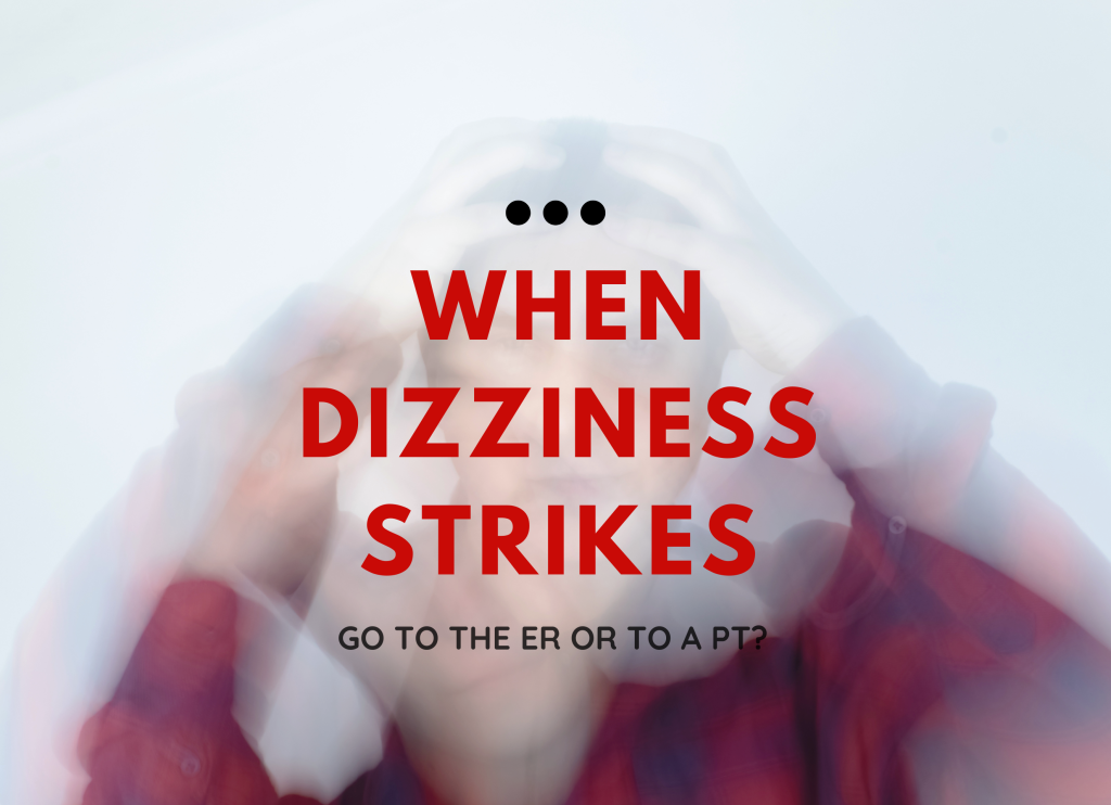 When Dizziness Strikes – Go to the ER or to a PT?